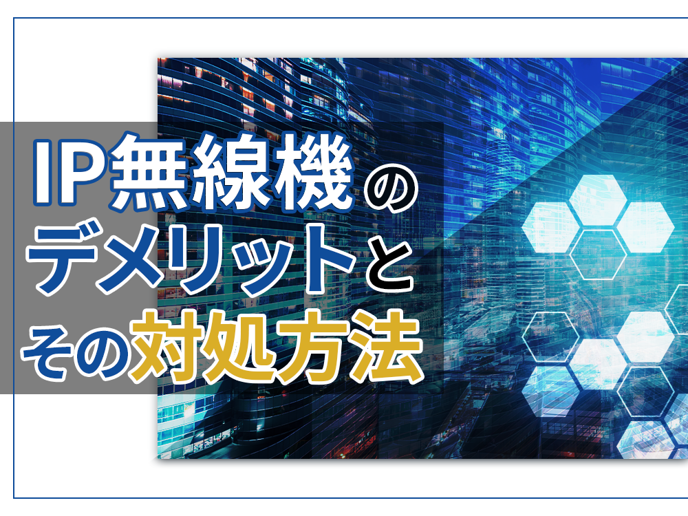 IP無線機のデメリットとその対処方法について紹介