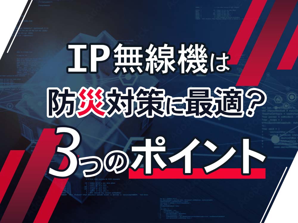 IP無線機は防災対策に最適?3つのポイント